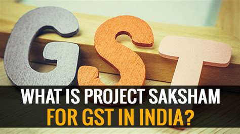 What is Project SAKSHAM in GST India with Brief Description | SAG Infotech