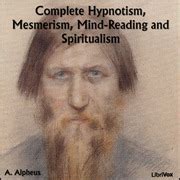 Complete Hypnotism, Mesmerism, Mind-Reading and Spiritualism : A ...