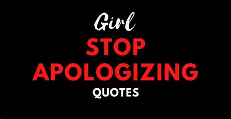 45 Most Insightful Girl Stop Apologizing Quotes - AnQuotes.com