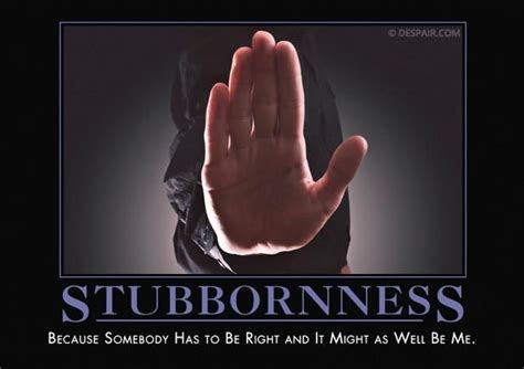 Stubbornness | Demotivational posters, Stubbornness, Epic quotes