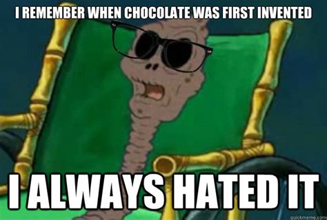 I remember when chocolate was first invented I always hated it - SpongeBob Chocolate Hipster Old ...