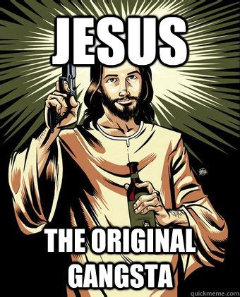 Jesus The original gangsta - Jesus - quickmeme