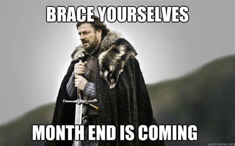 BRACE YOURSELVES Month End is coming - Ned Stark - quickmeme