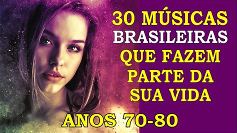 30 Músicas Brasileiras que marcaram sua Vida! (Anos 70 e 80) Com os Nomes! - YouTube