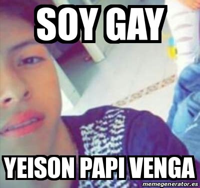 Meme Personalizado - Soy Gay Yeison Papi Venga - 23453523