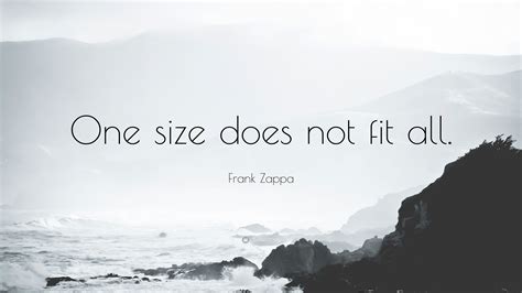 Frank Zappa Quote: “One size does not fit all.”