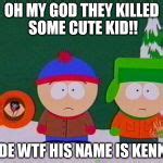 they killed kenny Meme Generator - Imgflip