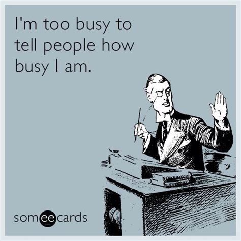 Im too busy | Ecards workplace, Work quotes funny, Workplace memes