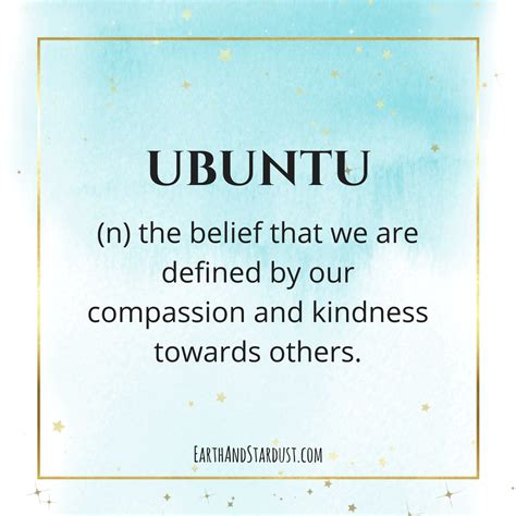 UBUNTU: (n) the belief that we are defined by our compassion and kindness towards others ...