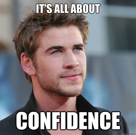 It's all about Confidence - Attractive Guy Girl Advice - quickmeme