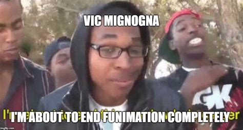 vic mignogna about to end some shit - Imgflip