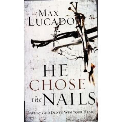 He Chose the Nails by Max Lucado