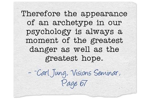 Therefore the appearance of an archetype in our psychology is always a moment of the greatest ...