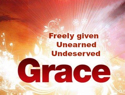 What Is Grace? Grace is God's Unearned, Undeserved Favor And Blessing.