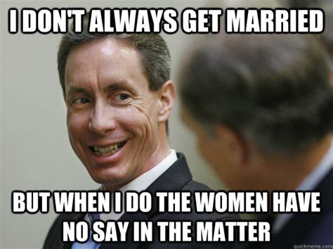 I don't always get married But when I do the women have no say in the matter - Most mormon man ...