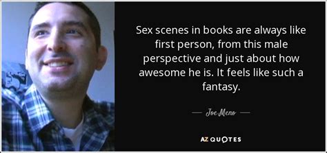 Joe Meno quote: Sex scenes in books are always like first person, from...