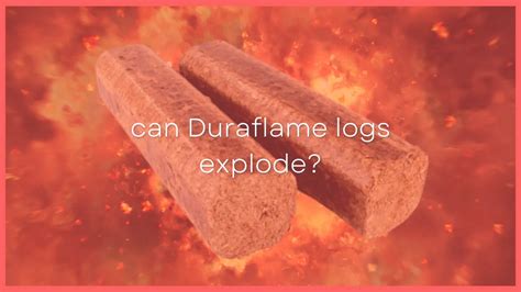 Can Duraflame Logs Explode? How?