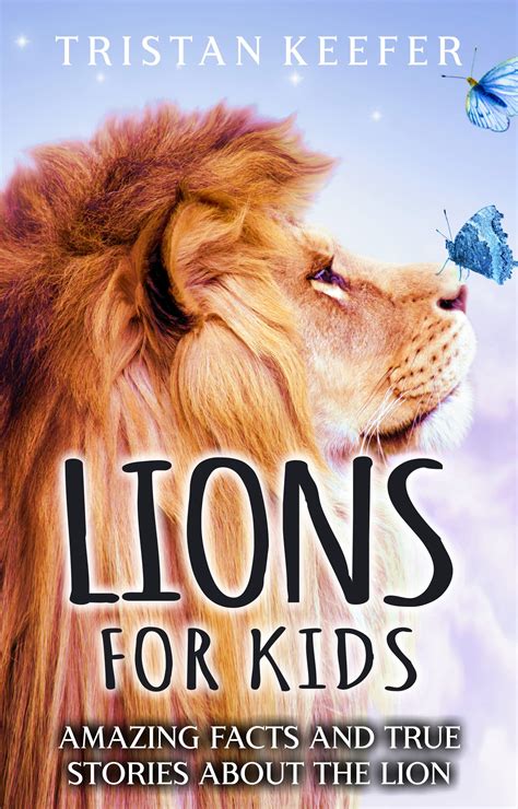 Lions for Kids: Amazing Facts and True Stories about the Lion by Tristan Keefer | Goodreads