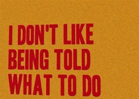 Don't tell me what to do. | Quotes, Words, Sayings