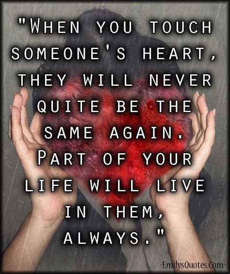 When you touch someone’s heart, they will never quite be the same again ...