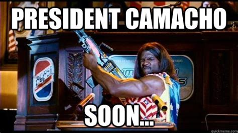 president camacho soon... - Misc - quickmeme