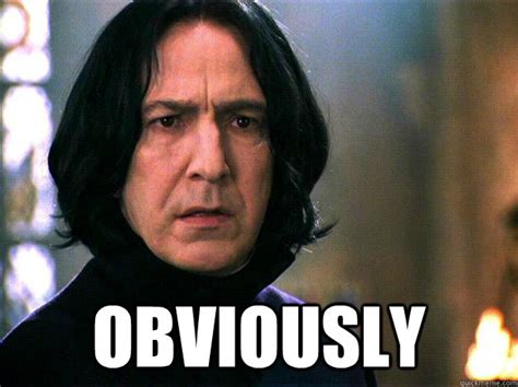 Obviously - Severus Snape - quickmeme