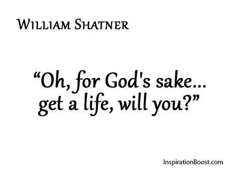 William Shatner - Get a Life Quotes | Inspiration Boost