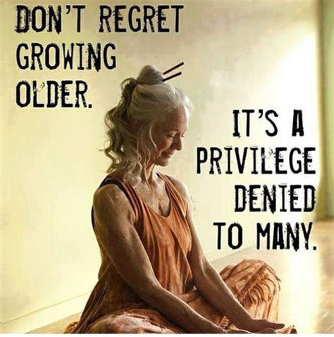 Growing old's a privilege x