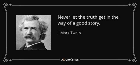 Mark Twain quote: Never let the truth get in the way of a...