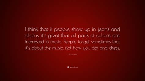 Hilary Hahn Quote: “I think that if people show up in jeans and chains ...