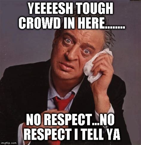 Rodney Dangerfield no respect - Imgflip