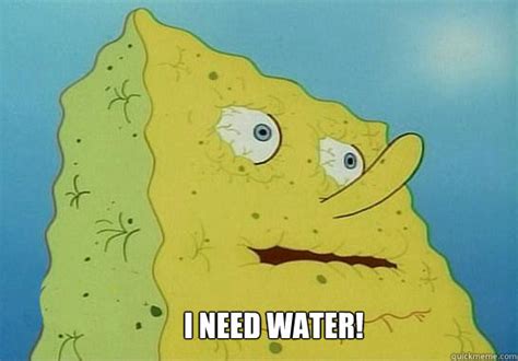 I need water! - Dehydrated Spongebob - quickmeme