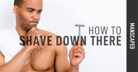 How to Shave Down There | Shaving, Manscaping, Male grooming