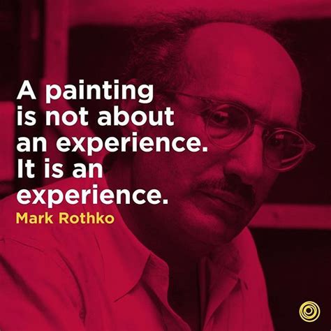 Top 100 art quotes photos "A painting is not about an experience. It is an experience"_Mark ...