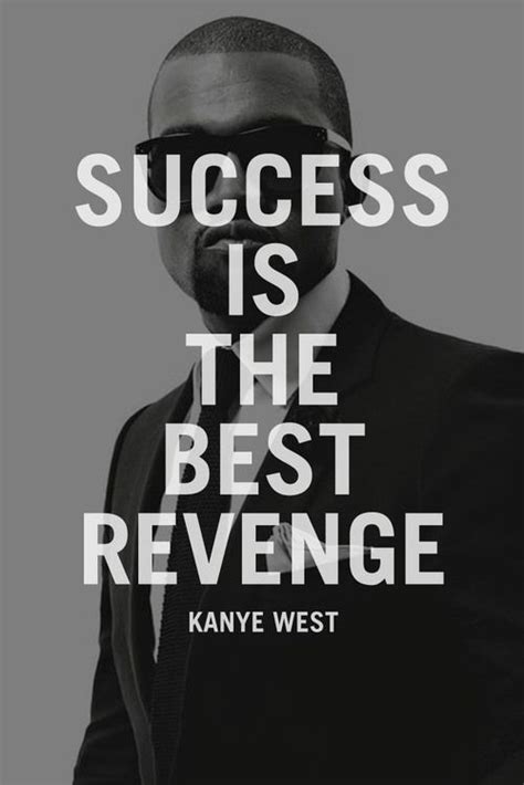 Success is the best revenge - Kanye West | Kanye west quotes, Inspirational quotes, The best revenge