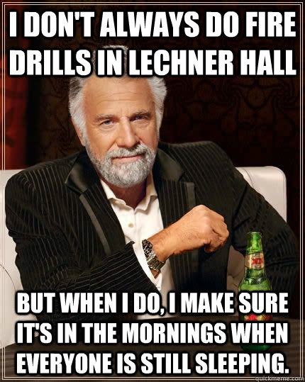 I don't always do fire drills in lechner hall but when i do, I make ...