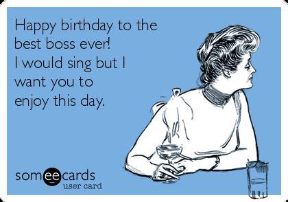 Happy birthday to the best boss ever! I would sing but I want you to enjoy this day. | Happy ...