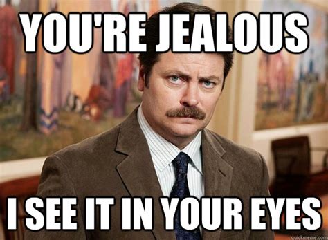 You're jealous i see it in your eyes - Ron Swanson on birthdays - quickmeme