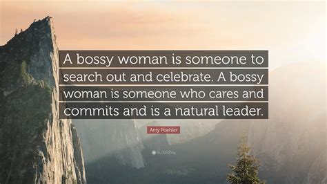 Amy Poehler Quote: “A bossy woman is someone to search out and ...