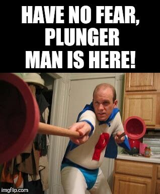 When things really turn to crap, call Plunger Man! - Imgflip