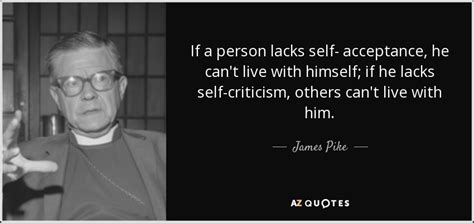 James Pike quote: If a person lacks self- acceptance, he can't live with...