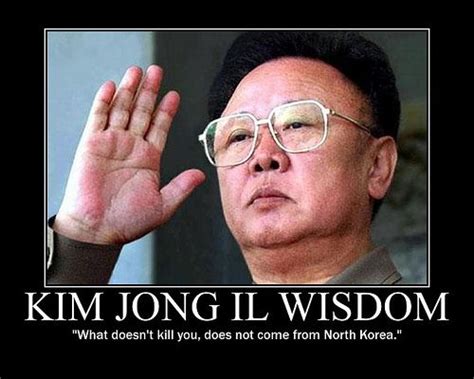 Kim Jong Il Funny Demotivational Poster: Kim's Wisdom | Kim jong il ...