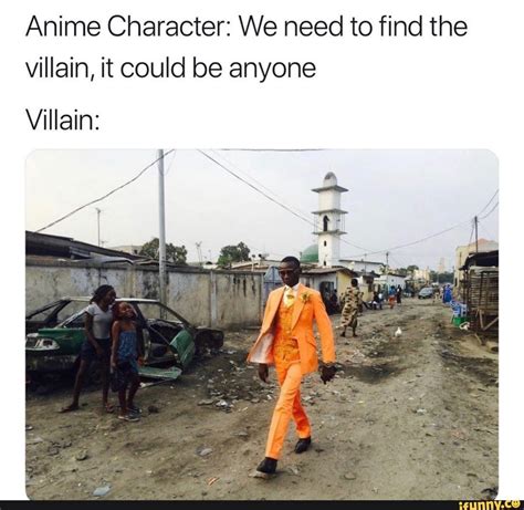 Anime Character: We need to find the villain, it could be anyone ...