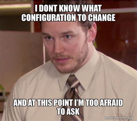 I Dont know what configuration to change and at this point I'm too ...