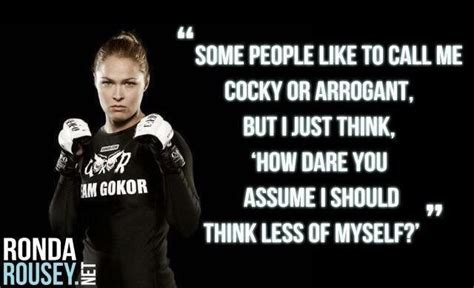 Ronda Rousey Quote. Perfect thing to remember. Just do not be arrogant & mean..bad mix. Proud of ...