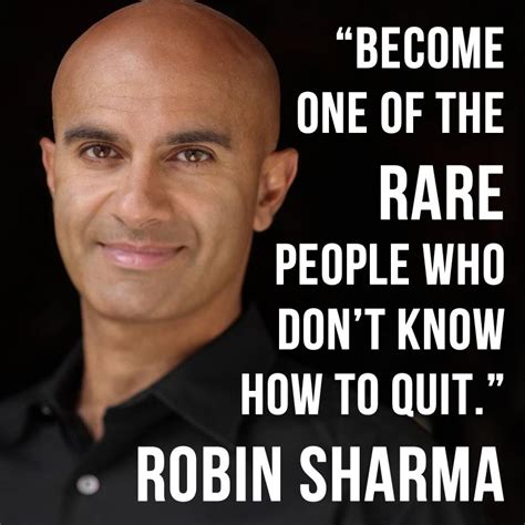 Become one of the rare people who don't know how to quit. | Robin sharma quotes, Robin sharma ...