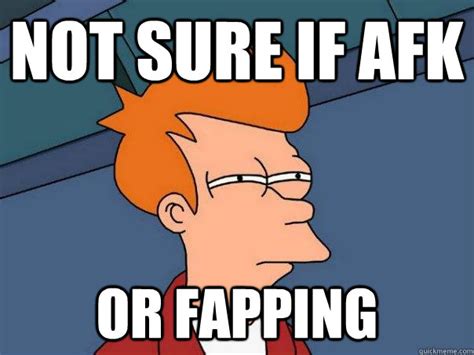 Not sure if AFK Or Fapping - Futurama Fry - quickmeme