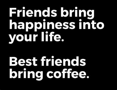 Best friends bring coffee! | Funny coffee quotes, Coffee quotes funny, Coffee quotes