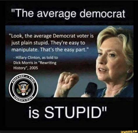 "The average democrat "Look, the average Democrat voter is just plain ...