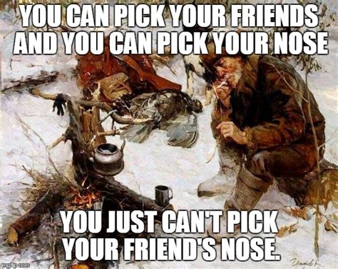 Picking friends and noses - Imgflip